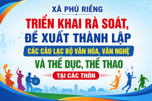 XÃ PHÚ RIỀNG TRIỂN KHAI RÀ SOÁT, ĐỀ XUẤT THÀNH LẬP CÁC CÂU LẠC BỘ VĂN HÓA, VĂN NGHỆ VÀ THỂ DỤC, THỂ THAO TẠI CÁC THÔN