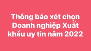 Thông báo xét chọn “Doanh nghiệp xuất khẩu uy tín” năm 2022