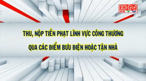 Hội nhập kinh tế- Thu, nộp tiền phạt lĩnh vực công thương qua các điểm bưu điện hoặc tận nhà