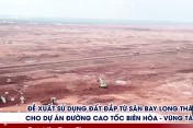đề xuất sử dụng đất đắp từ sân bay Long Thành cho dự án đường cao tốc Biên Hòa - Vũng Tàu p1