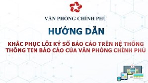 Khắc phục lỗi ký số báo cáo trên hệ thống thông tin báo cáo của Văn phòng Chính phủ