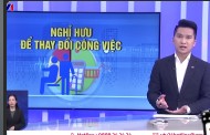 Tinh gọn bộ máy- Chính sách với người nghỉ việc, nghỉ hưu trước tuổi p2