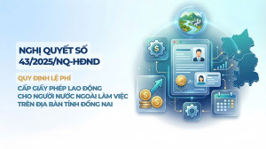 ĐỒNG NAI TRIỂN KHAI NGHỊ QUYẾT 43/2025/NQ-HĐND – TẠO ĐỘNG LỰC MỚI CHO THU HÚT LAO ĐỘNG CHẤT LƯỢNG CAO VÀ HỘI NHẬP QUỐC TẾ.
