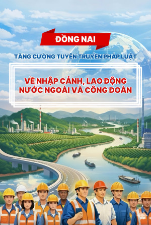 ĐỒNG NAI TĂNG CƯỜNG TUYÊN TRUYỀN PHÁP LUẬT VỀ NHẬP CẢNH, LAO ĐỘNG NƯỚC NGOÀI VÀ CÔNG ĐOÀN TRONG TÌNH HÌNH MỚI.