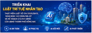 Thành phố Đồng Nai triển khai đồng bộ Luật Trí tuệ nhân tạo và Nghị định số 142/2026/NĐ-CP: Thúc đẩy phát triển AI an toàn, có trách nhiệm và vì người dân