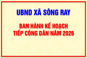 UBND XÃ SÔNG RAY BAN HÀNH KẾ HOẠCH TIẾP CÔNG DÂN NĂM 2026