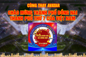 CÙNG THAY AVATAR CHÀO MỪNG THÀNH PHỐ ĐỒNG NAI - THÀNH PHỐ THỨ 7 CỦA VIỆT NAM