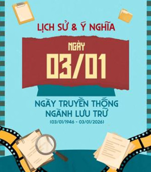 LỊCH SỬ HÌNH THÀNH, PHÁT TRIỂN CỦA NGÀNH LƯU TRỮ CÁCH MẠNG VIỆT NAM VÀ Ý NGHĨA NGÀY LƯU TRỮ VIỆT NAM (03/01)