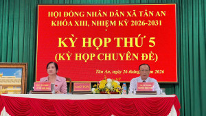 HĐND XÃ TÂN AN TỔ CHỨC KỲ HỌP THỨ NĂM  Kỳ họp chuyên đề khóa XIII, nhiệm kỳ 2026–2031