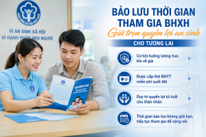 Bảo lưu thời gian tham gia BHXH để giữ trọn quyền lợi an sinh