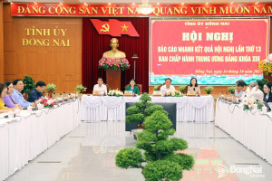 Tỉnh ủy Đồng Nai thông báo nhanh kết quả Hội nghị lần thứ 13 Ban Chấp hành Trung ương Đảng khóa XIII