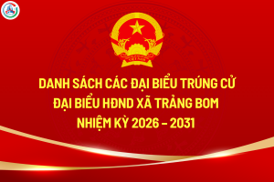 DANH SÁCH NHỮNG NGƯỜI TRÚNG CỬ ĐẠI BIỂU HỘI ĐỒNG NHÂN DÂN XÃ TRẢNG BOM NHIỆM KỲ 2026 - 2031
