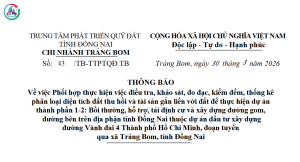 Thông báo về việc phối hợp thực hiện việc điều tra, khảo sát, đo đạc, kiểm đếm, thống kê phân loại diện tích đất thu hồi và tài sản gắn liền với đất để thực hiện dự án đầu tư xây dựng đường Vành đai 4 đoạn tuyến qua đại phận xã Trảng Bom