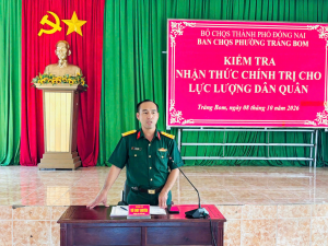 BAN CHỈ HUY QUÂN SỰ PHƯỜNG TRẢNG BOM NÂNG CAO BẢN LĨNH CHÍNH TRỊ, TƯ TƯỞNG CHO LỰC LƯỢNG DÂN QUÂN THÔNG QUA  VIỆC KIỂM TRA NHẬN THỨC CHÍNH TRỊ NĂM 2026