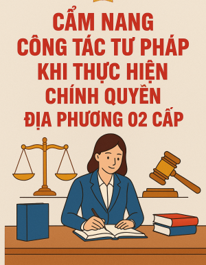 CẨM NANG CÔNG TÁC TƯ PHÁP KHI THỰC HIỆN CHÍNH QUYỀN ĐỊA PHƯƠNG 02 CẤP