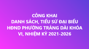 Công khai danh sách, tiểu sử đại biểu HĐND phường Trảng Dài, khóa VI, nhiệm kỳ 2021-2026