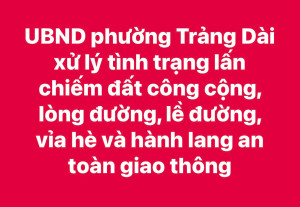 PHƯỜNG TRẢNG DÀI XỬ LÝ VI PHẠM LÒNG, LỀ ĐƯỜNG