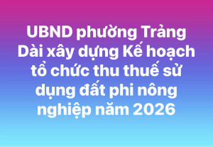Kế hoạch tổ chức thu thuế đất phi nông nghiệp năm 2026 trên địa bàn phường Trảng Dài