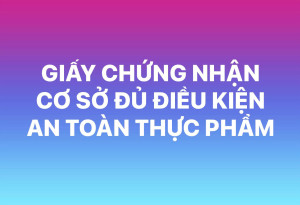 GIẤY CHỨNG NHẬN CƠ SỞ ĐỦ ĐIỀU KIỆN AN TOÀN THỰC PHẨM