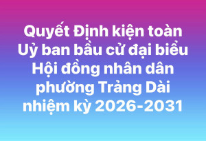 Quyết Định kiện toàn Uỷ ban bầu cử đại biểu Hội đồng nhân dân phường Trảng Dài nhiệm kỳ 2026-2031