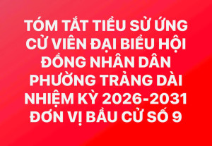TÓM TẮT TIỂU SỬ ỨNG CỬ VIÊN ĐẠI BIỂU HỘI ĐỒNG NHÂN DÂN PHƯỜNG TRẢNG DÀI NHIỆM KỲ 2026-2031 ĐƠN VỊ BẦU CỬ SỐ 9