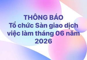 Thông Báo Tổ chức Sàn giao dịch việc làm tháng 06 năm 2026