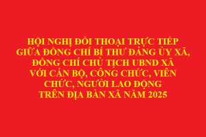 Tổ chức hội nghị đối thoại giữa người đứng đầu cấp ủy, chính quyền với cán bộ, công chức, viên chức và người lao động năm 2025