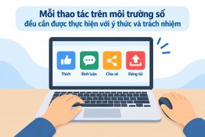 ỨNG XỬ VĂN MINH TRÊN MÔI TRƯỜNG SỐ – TRÁCH NHIỆM CỦA MỖI...
