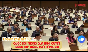 Khoảnh khắc lịch sử: Quốc hội thông qua Nghị quyết thành lập thành phố Đồng Nai