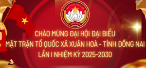 Chào mừng Đại hội đại biểu Mặt trận Tổ quốc xã Xuân Hòa tỉnh Đồng Nai lần thứ I, nhiệm kỳ 2025-2030