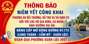 Thông báo niêm yết công khai Phương án bồi thường, hỗ trợ và tái định cư đối với các hộ gia đình, cá nhân ảnh hưởng dự án: Nâng cấp mở rộng đường ĐT.773 (Long Thành - Cẩm Mỹ - Xuân Lộc) đoạn qua phường Xuân Lộc (Đợt 1)