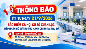 Từ ngày 21/9/2026, BHXH cơ sở Xuân Lộc tiếp nhận hồ sơ thủ tục hành chính tại trụ sở