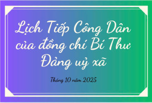 LỊCH TIẾP CÔNG DÂN ĐỊNH KỲ CỦA ĐỒNG CHÍ BÍ THƯ ĐẢNG UỶ XÃ