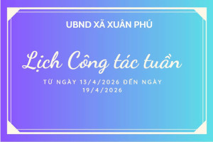 LỊCH CÔNG TÁC TUẦN CỦA LÃNH ĐẠO  UBND XÃ XUÂN PHÚ TỪ NGÀY 13/4/2026 ĐẾN NGÀY 19/4/2026