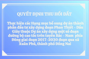 Quyết định thu hồi đất ông Nguyễn Sề Hồng và bà Thạch Thị Thuý Lai thực hiện Các hạng mục bổ sung dự án thành phần đầu tư xây dựng đoạn Phan Thiết - Dầu Giây thuộc dự án xây dựng một số đoạn đường bộ cao tốc trên tuyến Bắc Nam phía Đông