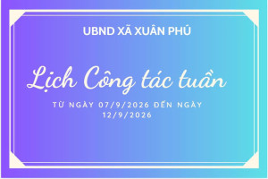 THÔNG BÁO LỊCH LÀM VIỆC CỦA UBND XÃ XUÂN PHÚ TỪ NGÀY 07/9/2026 ĐẾN 12/9/2026