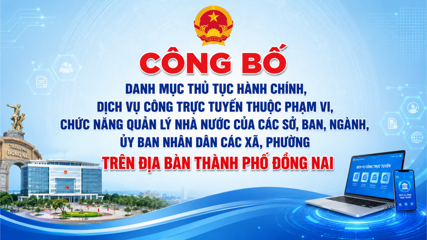 Danh mục thủ tục hành chính, dịch vụ công trực tuyến thuộc phạm vi, chức năng quản lý nhà nước của các sở, ban, ngành, Ủy ban nhân dân các xã, phường trên địa bàn thành phố Đồng Nai