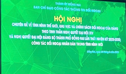 Thành ủy Đồng Nai tổ chức Hội nghị chuyên đề về tình hình thế giới, khu vực và chính sách đối ngoại trong tình hình mới