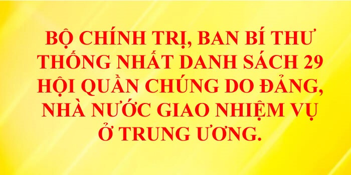 Bộ Chính trị, Ban Bí thư thống nhất danh sách 29 hội quần chúng do Đảng, Nhà nước giao nhiệm vụ ở Trung ương.
