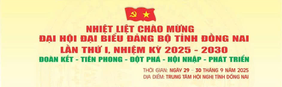 Chào mừng Đại hội đại biểu Đảng bộ tỉnh Đồng Nai lần thứ I, nhiệm kỳ 2025 – 2030