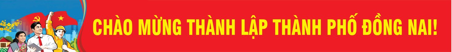 CHÀO MỪNG THÀNH LẬP THÀNH PHỐ ĐỒNG NAI