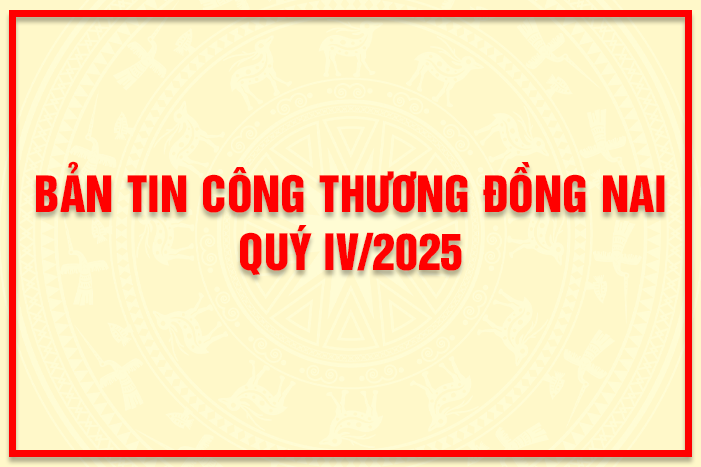 Bản tin Công Thương Đồng Nai quý IV 2025