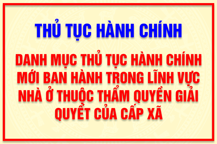 Danh mục thủ tục hành chính mới ban hành trong lĩnh vực nhà ở thuộc thẩm quyền giải quyết của cấp xã