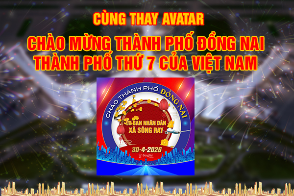CÙNG THAY AVATAR CHÀO MỪNG THÀNH PHỐ ĐỒNG NAI - THÀNH PHỐ THỨ 7 CỦA VIỆT NAM