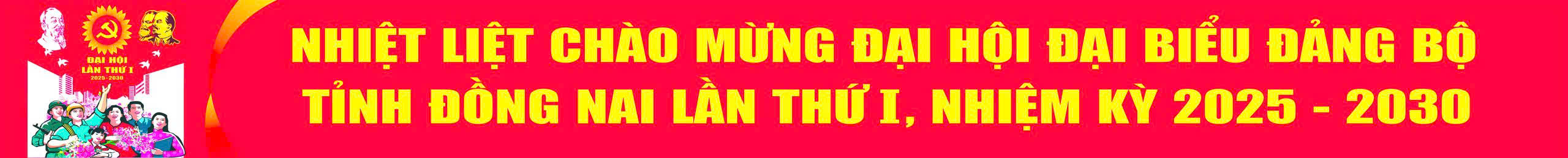 NHIỆT LIỆT CHÀO MỪNG ĐẠI HỘI ĐẠI BIỂU ĐẢNG BỘ TỈNH ĐỒNG NAI LẦN THỨ I, NHIỆM KỲ 2025-2030
