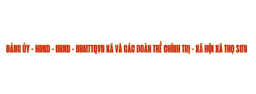 ĐẢNG ỦY - HĐND - UBND - UBMTTQ VN XÃ VÀ CÁC ĐOÀN THỂ CHÍNH TRỊ  - XÃ HỘI XÃ THỌ SƠN