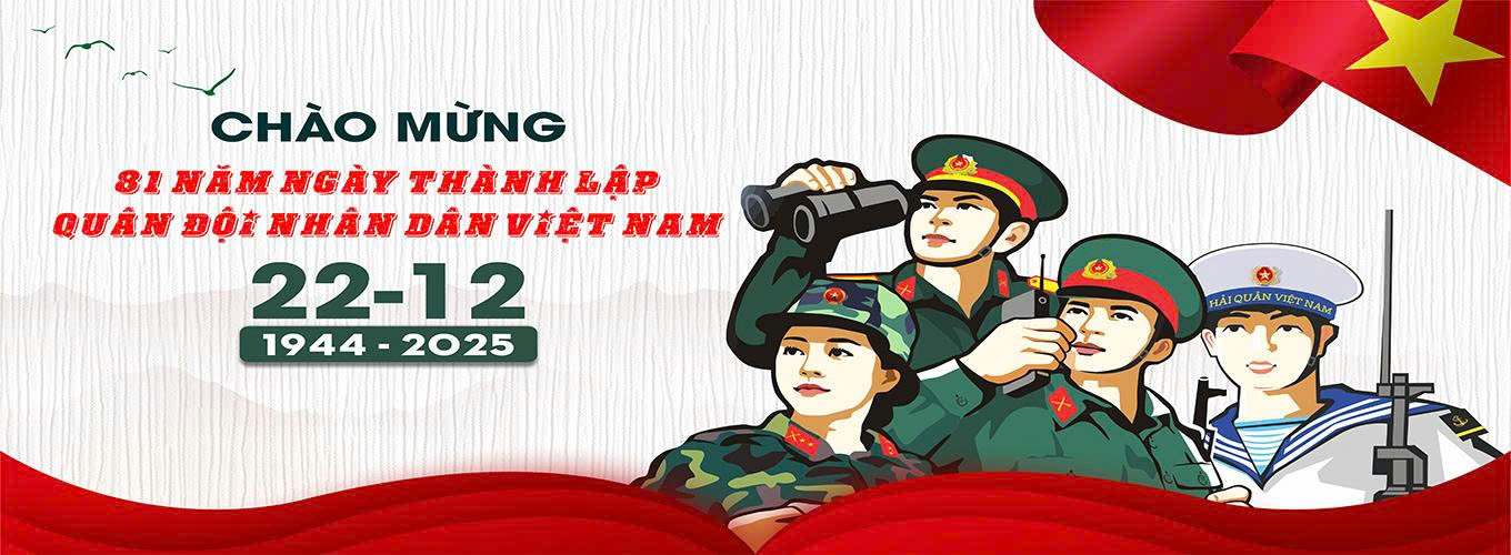 CHÀO MỪNG KỶ NIỆM 81 NĂM NGÀY THÀNH LẬP QUÂN ĐỘI NHÂN DÂN VIỆT NAM (22/12/1944 - 22/12/2025)