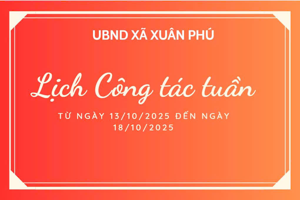 LỊCH LÀM VIỆC CỦA UBND XÃ XUÂN PHÚ (TỪ 13/10/2025 ĐẾN 18/10/2025)