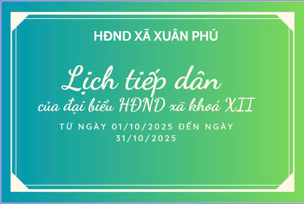 LỊCH TRỰC TIẾP DÂN CỦA ĐẠI BIỂU HĐND XÃ XUÂN PHÚ KHOÁ XII (THÁNG 10/2025)