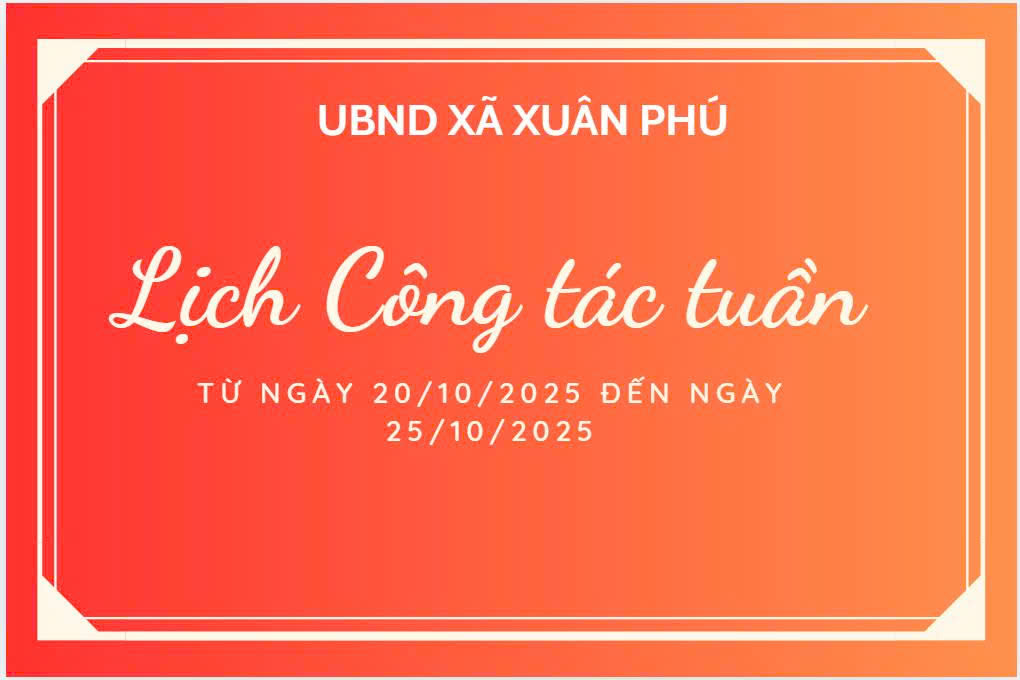 LỊCH CÔNG TÁC TUẦN CỦA UBND XÃ XUÂN PHÚ (TỪ NGÀY 20/10/2025 ĐẾN NGÀY 25/10/2025)